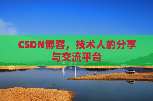 CSDN博客，技术人的分享与交流平台